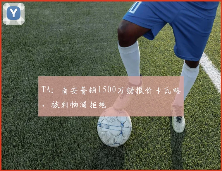 TA：南安普顿1500万镑报价卡瓦略，被利物浦拒绝