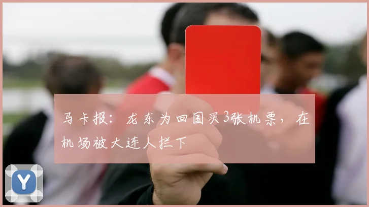 马卡报：龙东为回国买3张机票，在机场被大连人拦下